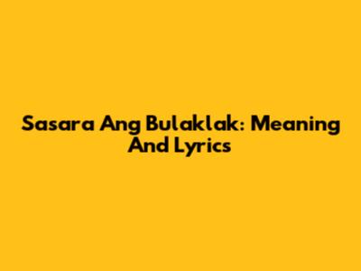 Sasara Ang Bulaklak: Meaning And Lyrics