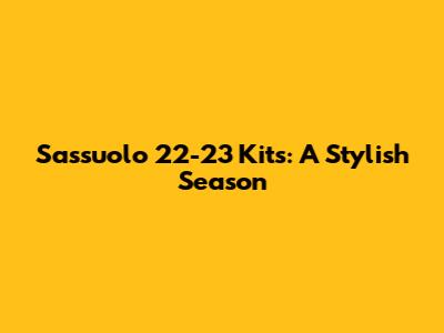 Sassuolo 22-23 Kits: A Stylish Season