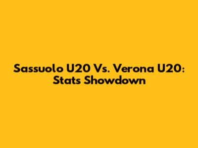 Sassuolo U20 Vs. Verona U20: Stats Showdown
