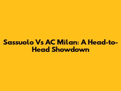 Sassuolo Vs AC Milan: A Head-to-Head Showdown