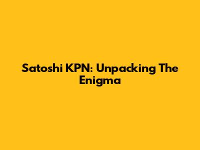 Satoshi KPN: Unpacking The Enigma