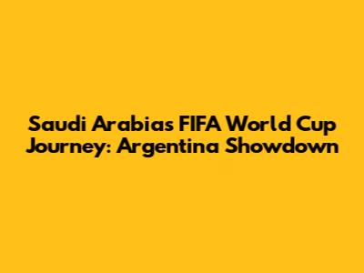 Saudi Arabia's FIFA World Cup Journey: Argentina Showdown