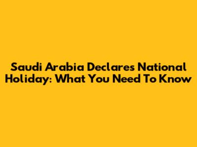 Saudi Arabia Declares National Holiday: What You Need To Know