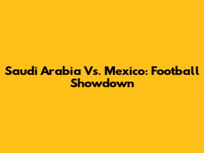 Saudi Arabia Vs. Mexico: Football Showdown