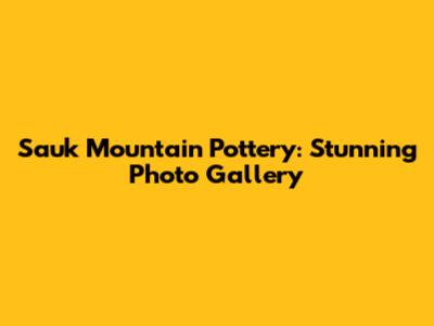 Sauk Mountain Pottery: Stunning Photo Gallery