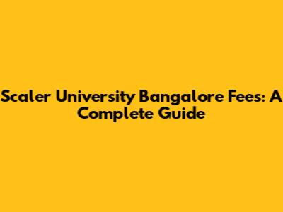 Scaler University Bangalore Fees: A Complete Guide