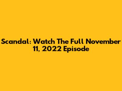 Scandal: Watch The Full November 11, 2022 Episode
