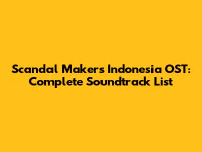 Scandal Makers Indonesia OST: Complete Soundtrack List