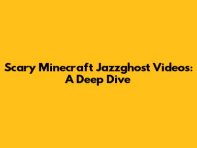 Scary Minecraft Jazzghost Videos: A Deep Dive