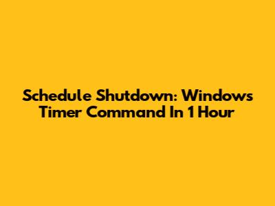 Schedule Shutdown: Windows Timer Command In 1 Hour