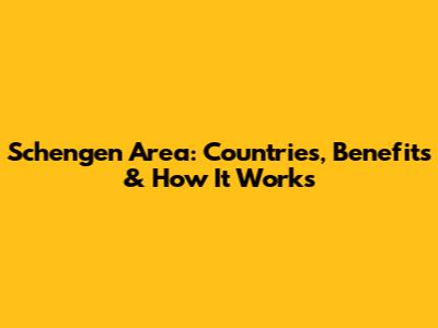 Schengen Area: Countries, Benefits & How It Works