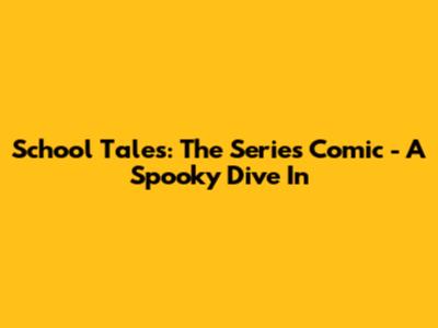 School Tales: The Series Comic - A Spooky Dive In
