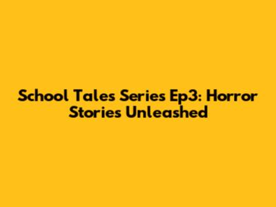 School Tales Series Ep3: Horror Stories Unleashed