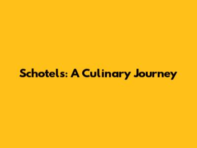 Schotels: A Culinary Journey
