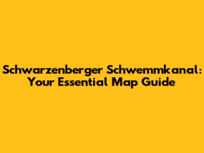 Schwarzenberger Schwemmkanal: Your Essential Map Guide