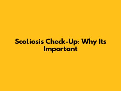 Scoliosis Check-Up: Why It's Important