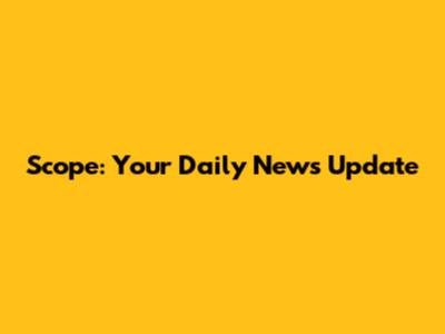 Scope: Your Daily News Update