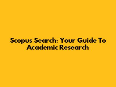 Scopus Search: Your Guide To Academic Research