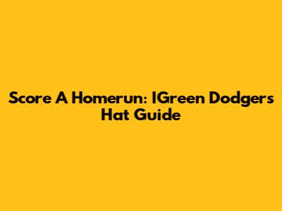 Score A Homerun: IGreen Dodgers Hat Guide