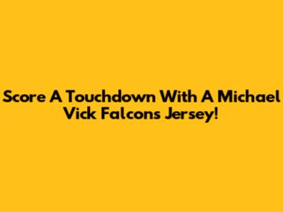 Score A Touchdown With A Michael Vick Falcons Jersey!