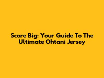 Score Big: Your Guide To The Ultimate Ohtani Jersey