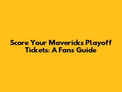 Score Your Mavericks Playoff Tickets: A Fan's Guide