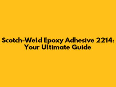 Scotch-Weld Epoxy Adhesive 2214: Your Ultimate Guide