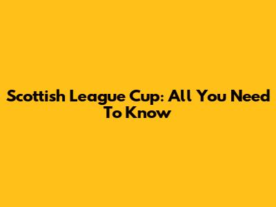 Scottish League Cup: All You Need To Know