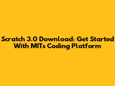 Scratch 3.0 Download: Get Started With MIT's Coding Platform