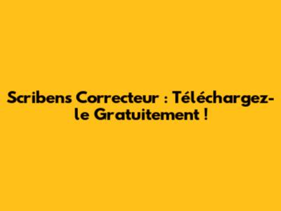 Scribens Correcteur : Téléchargez-le Gratuitement !
