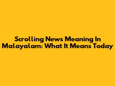 Scrolling News Meaning In Malayalam: What It Means Today