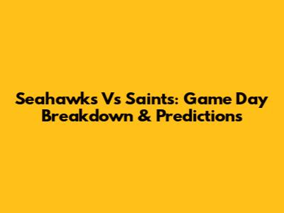 Seahawks Vs Saints: Game Day Breakdown & Predictions