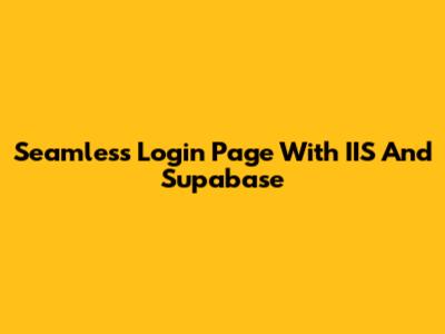 Seamless Login Page With IIS And Supabase