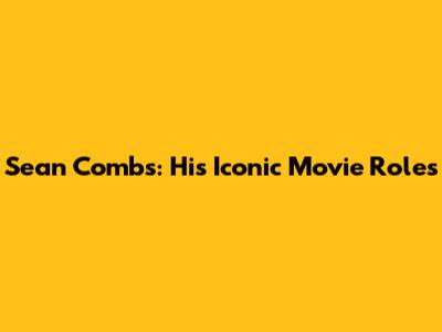 Sean Combs: His Iconic Movie Roles