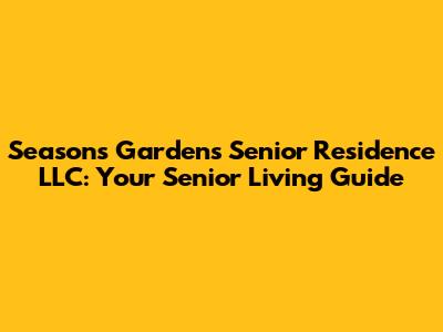 Seasons Gardens Senior Residence LLC: Your Senior Living Guide