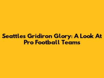 Seattle's Gridiron Glory: A Look At Pro Football Teams