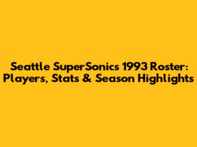 Seattle SuperSonics 1993 Roster: Players, Stats & Season Highlights