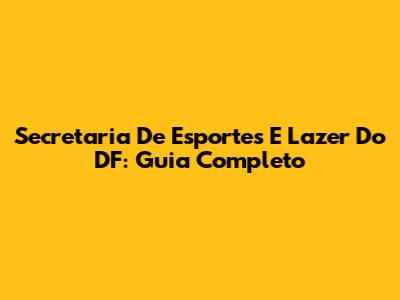 Secretaria De Esportes E Lazer Do DF: Guia Completo