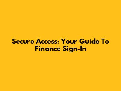 Secure Access: Your Guide To Finance Sign-In