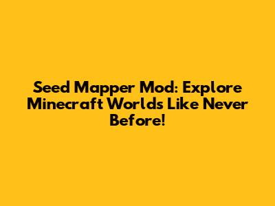Seed Mapper Mod: Explore Minecraft Worlds Like Never Before!