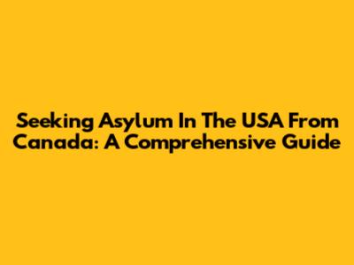 Seeking Asylum In The USA From Canada: A Comprehensive Guide
