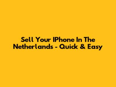 Sell Your IPhone In The Netherlands - Quick & Easy