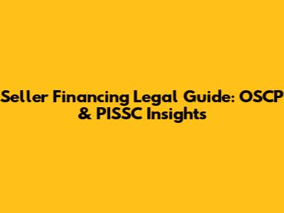 Seller Financing Legal Guide: OSCP & PISSC Insights