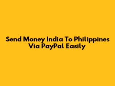 Send Money India To Philippines Via PayPal Easily