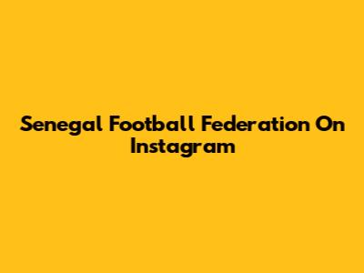 Senegal Football Federation On Instagram
