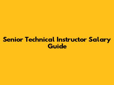 Senior Technical Instructor Salary Guide
