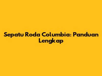 Sepatu Roda Columbia: Panduan Lengkap