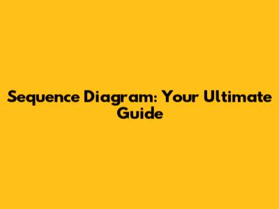Sequence Diagram: Your Ultimate Guide