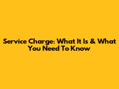 Service Charge: What It Is & What You Need To Know