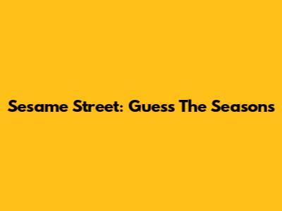 Sesame Street: Guess The Seasons